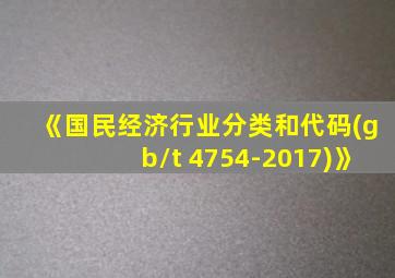 《国民经济行业分类和代码(gb/t 4754-2017)》